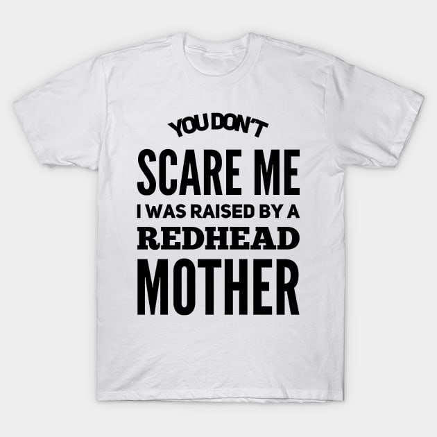 You Don't Scare Me I Was Raised By A Redhead Mother T-Shirt by TeeWind